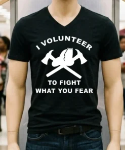 I Volunteer To Fight What Fear Shirt