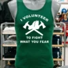 I Volunteer To Fight What Fear Shirt Green Shirt