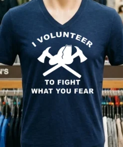 I Volunteer To Fight What Fear Shirt