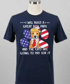 I Will Build A Great Dog Park And The Cats Are Going To Pay For It Shirt