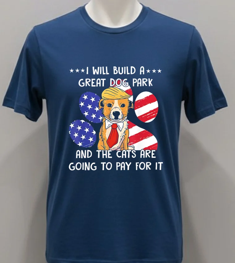 I Will Build A Great Dog Park And The Cats Are Going To Pay For It Shirt - navy-shirt I Will Build A Great Dog Park And The Cats Are Going To Pay For It Shirt Navy Shirt