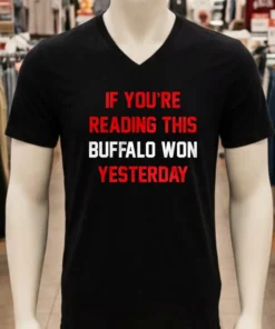 If You Re Reading This Buffalo Won Yesterday Buffalo Bills Shirt