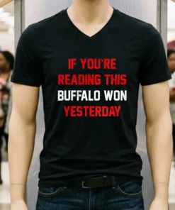 If You Re Reading This Buffalo Won Yesterday Buffalo Bills Shirt