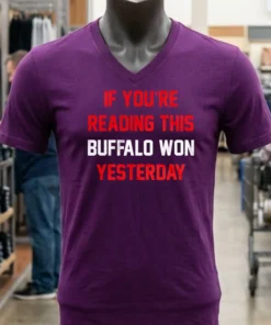 If You Re Reading This Buffalo Won Yesterday Buffalo Bills Shirt