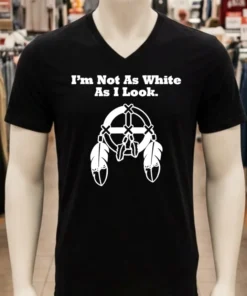 I M Not As White As I Look Shirt