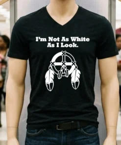 I M Not As White As I Look Shirt