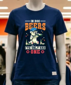 In Dog Beers I Ve Only Had One Shirt