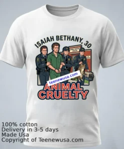 Isaiah Bethany 30 Was Arrested On Charges Of Animal Cruelty T Shirt