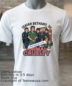 Isaiah Bethany 30 Was Arrested On Charges Of Animal Cruelty T Shirt