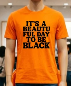 Its A Beautiful Day To Be Black Shirt