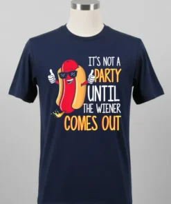 It S Not A Party Until The Wiener Comes Out Funny Hot Dog Shirt