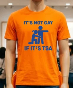 It’s Not Gay If It’s Tsa Shirt