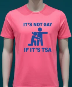 It’s Not Gay If It’s Tsa Shirt