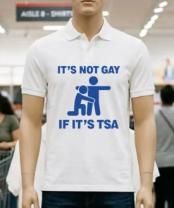 It’s Not Gay If It’s Tsa Shirt