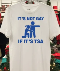 It’s Not Gay If It’s Tsa Shirt