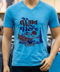 It S Wild Out Here Glacier National Park Shirt