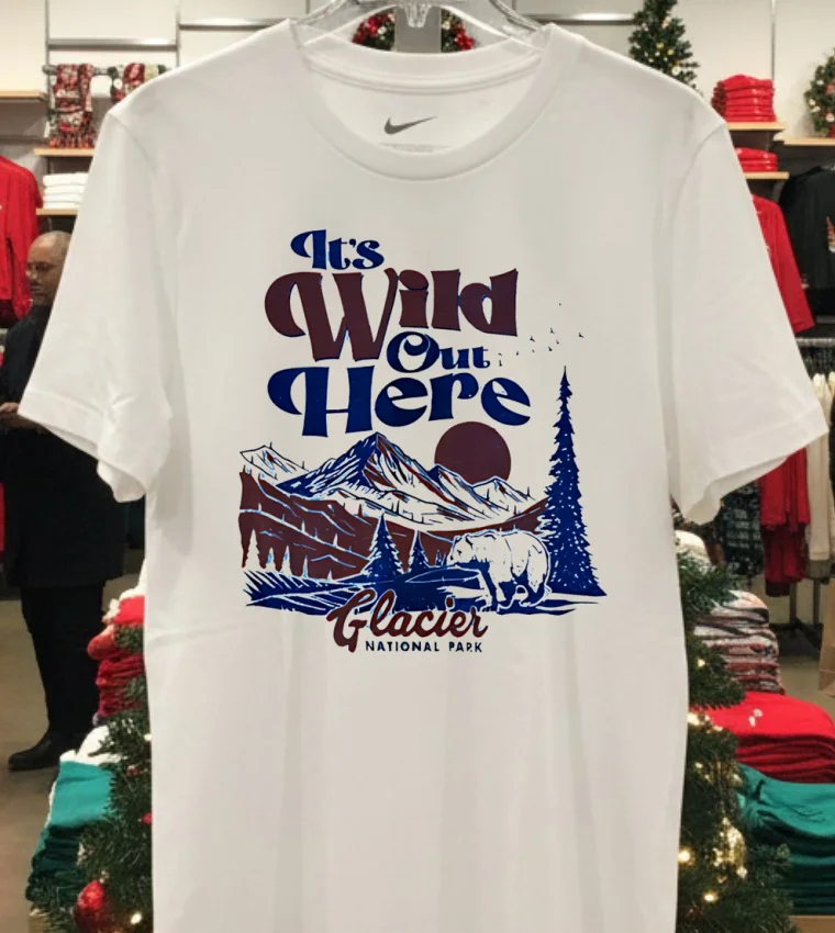 It S Wild Out Here Glacier National Park Shirt - white-t-shirt Its Wild Out Here Glacier National Park Shirt White T Shirt