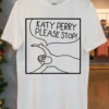 Katy Perry Please Stop Meme Shirt White T Shirt