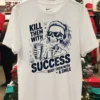 Kill Them With Success Bury Them With A Smile Shirt White T Shirt