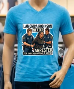 Lamonica Robinson Netter Was Arrested By Police For Impersonating A Nurse T Shirt