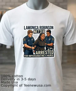 Lamonica Robinson Netter Was Arrested By Police For Impersonating A Nurse T Shirt