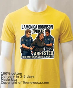 Lamonica Robinson Netter Was Arrested By Police For Impersonating A Nurse T Shirt