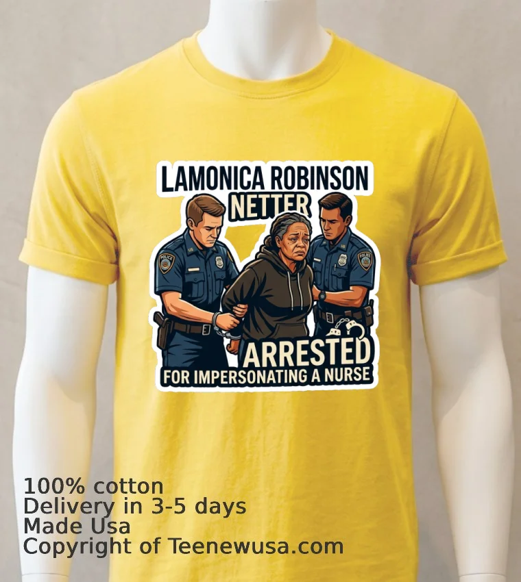 Lamonica Robinson Netter Was Arrested By Police For Impersonating A Nurse T Shirt - yellow-t-shirt Lamonica Robinson Netter Was Arrested By Police For Impersonating A Nurse T Shirt Yellow T Shirt