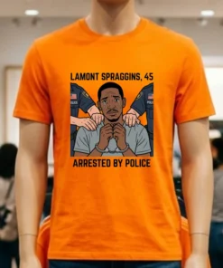 Lamont Spraggins, 45, Was Arrested By Police T Shirt