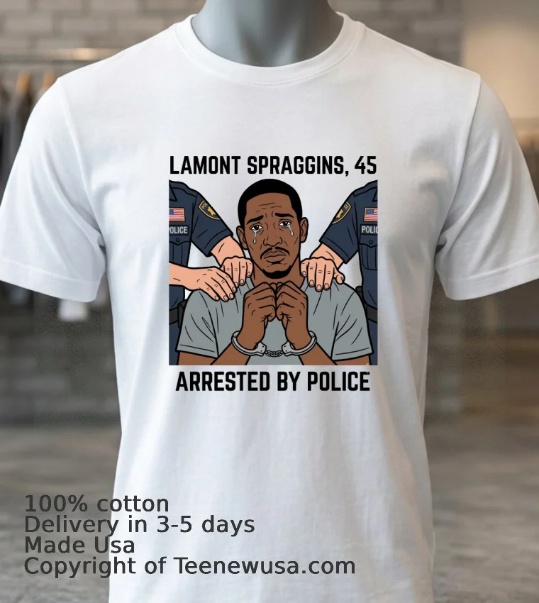 Lamont Spraggins 45 Was Arrested By Police T Shirt White T Shirt 3