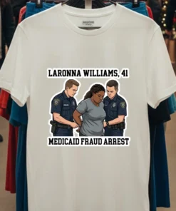 Laronna Williams, 41, Was Arrested By Police For Alleged Medicaid Fraud T Shirt