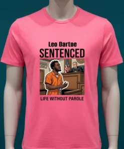 Leo Dartoe Was Sentenced To Life Imprisonment Without The Possibility Of Parole T Shirt