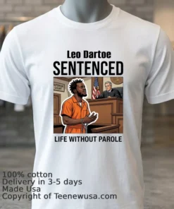 Leo Dartoe Was Sentenced To Life Imprisonment Without The Possibility Of Parole T Shirt