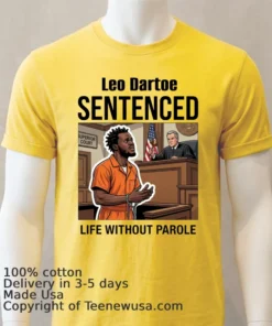 Leo Dartoe Was Sentenced To Life Imprisonment Without The Possibility Of Parole T Shirt