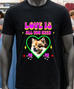 Love Is All You Need Pomeranian Dog Shirt