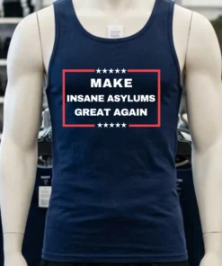 Make Insane Asylums Great Again Funny Political Shirt