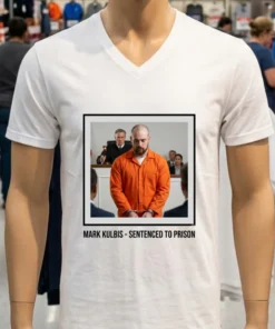 Mark Kulbis Was Prosecuted In Court And Sentenced To Prison T Shirt