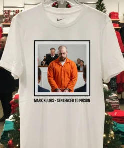 Mark Kulbis Was Prosecuted In Court And Sentenced To Prison T Shirt