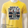 Marvin Lee Norfolk Sr 63 Was Arrested By Police T Shirt Yellow T Shirt