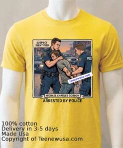 Michael Charles Gordon Was Arrested By The Police T Shirt