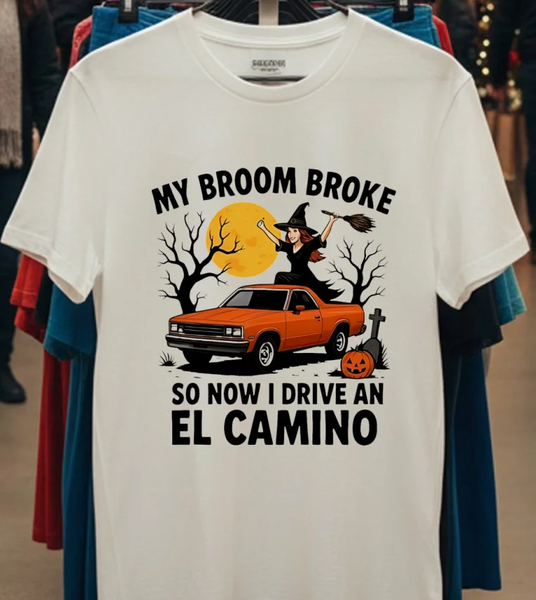 My Broom Broke So Now I Drive An El Camino Halloween Shirt - white-t-shirt My Broom Broke So Now I Drive An El Camino Halloween Shirt White T Shirt