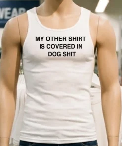 My Other Shirt Is Covered In Dog Shit Shirt