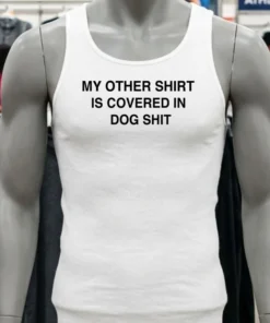 My Other Shirt Is Covered In Dog Shit Shirt