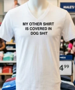 My Other Shirt Is Covered In Dog Shit Shirt