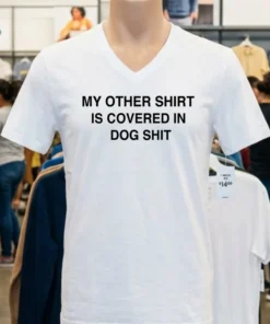 My Other Shirt Is Covered In Dog Shit Shirt
