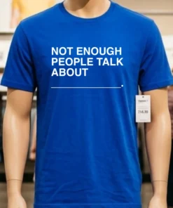 Not Enough People Talk About Shirt