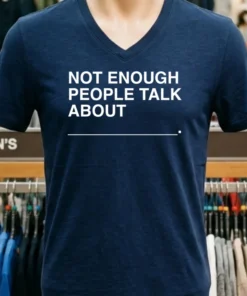 Not Enough People Talk About Shirt