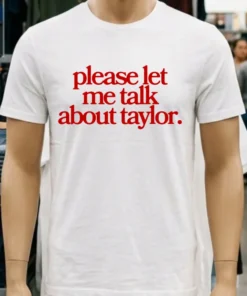 Please Let Me Talk About Taylor Shirt