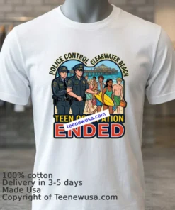 Police Have Put An End To The Teen Occupation At Clearwater Beach T Shirt