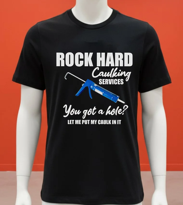 Rock Hard Caulking Services You Got A Holelet Me Put My Caulk In It Shirt - balck-shirt Rock Hard Caulking Services You Got A Holelet Me Put My Caulk In It Shirt Balck Shirt 1