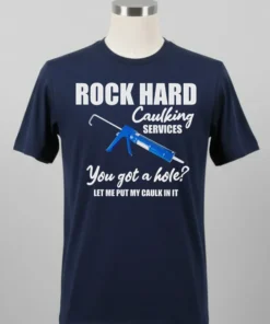 Rock Hard Caulking Services You Got A Holelet Me Put My Caulk In It Shirt